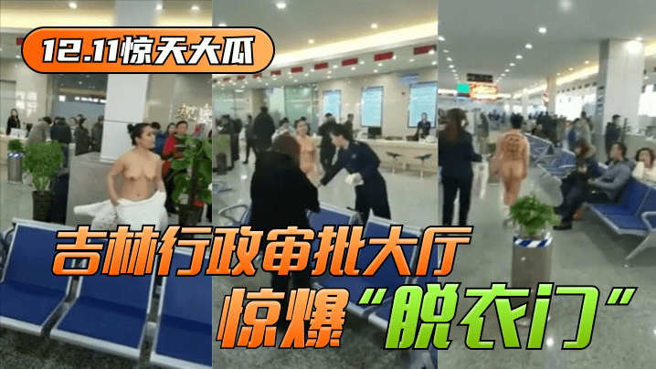12.11惊天大瓜吉林行政审批大厅惊爆脱衣门