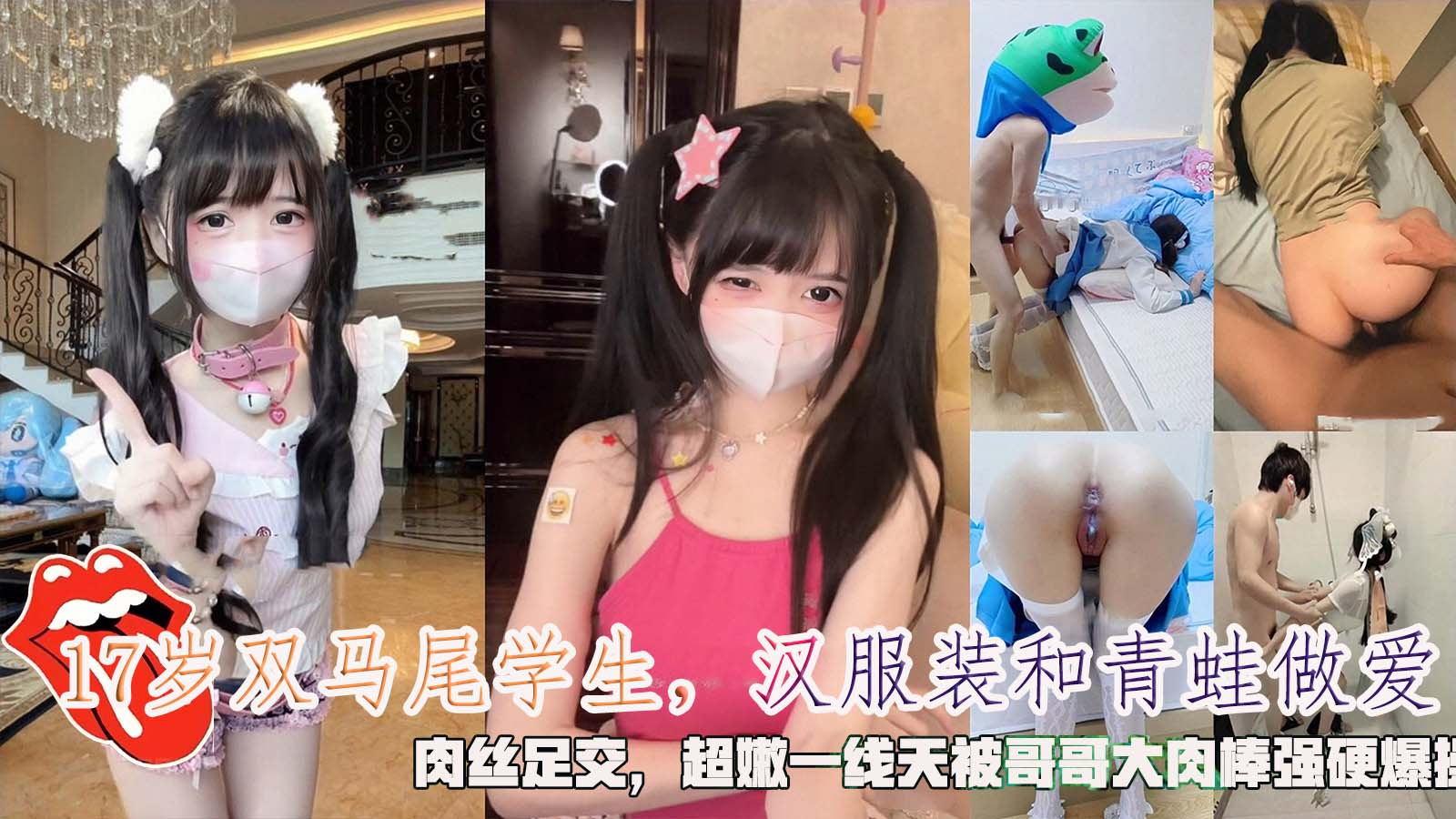 17岁双马尾学生汉服装和青蛙做爱肉丝足交超嫩一线天被哥哥大肉棒强硬爆操