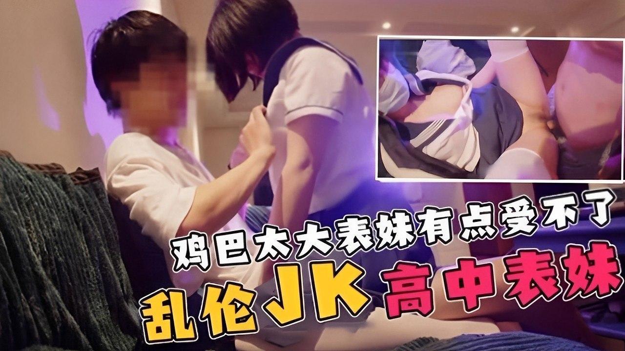 88.鸡巴太大表妹有点受不了乱伦JK高中表妹
