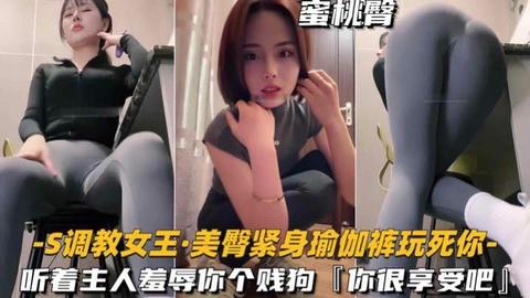 S调教女王_美臀紧身瑜伽裤玩死你听着主人羞辱你个贱狗
