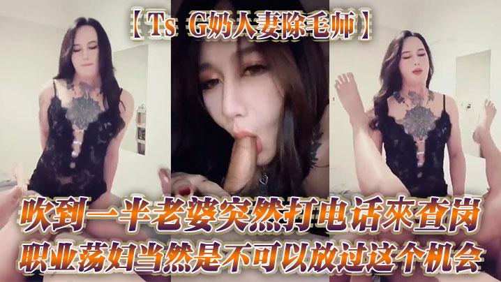 TsG奶人妻除毛师吹到一半老婆突然打电话來查岗职业荡妇当然是不可以放过这个机会