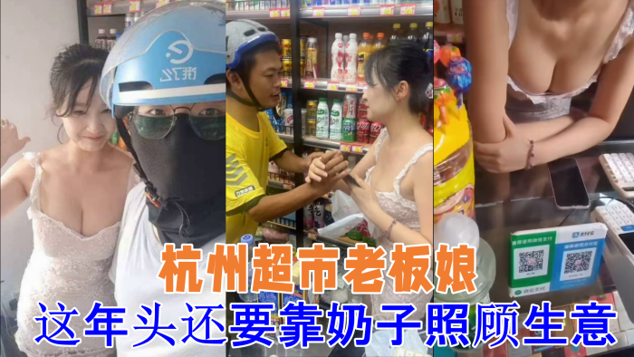 《吃瓜》杭州超市老板娘想抓一下老板娘奶子警察都来了这年头还要靠奶子照顾生意