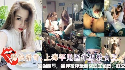 上海女医生罕见医疗调教女王虐待超强虐屌各种花样玩虐改造生殖器肛交