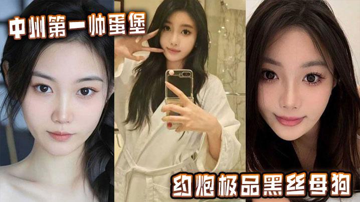 中州第一帅蛋堡约炮极品黑丝母狗