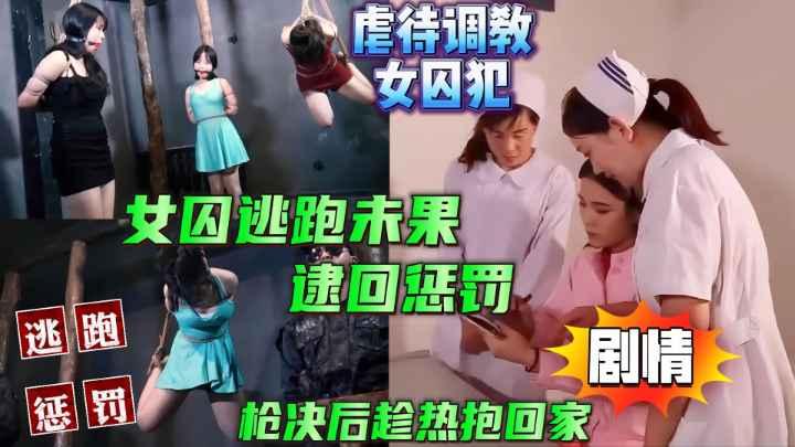 中文对话剧情虐待调教女囚犯逮捕医生和护士逮回越狱逃跑的她们惩罚吊起来枪决后趁热扛回家完结虐待调教SM性虐折磨