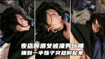 乱伦侵犯-夜店醉酒被渣男玩操插到一半妹子突然醒过
