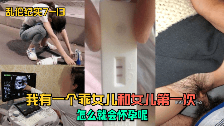 乱伦纪实7-1313我有一个乖女儿和女儿第一次怎么就会怀孕呢