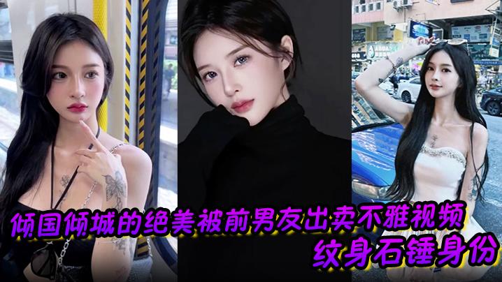 倾国倾城的绝美被前男友出卖不雅视频纹身石锤身份馒头逼干起来应该很爽吧