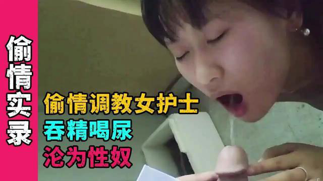 偷情实录偷情调教女护士吞精喝尿沦为性奴