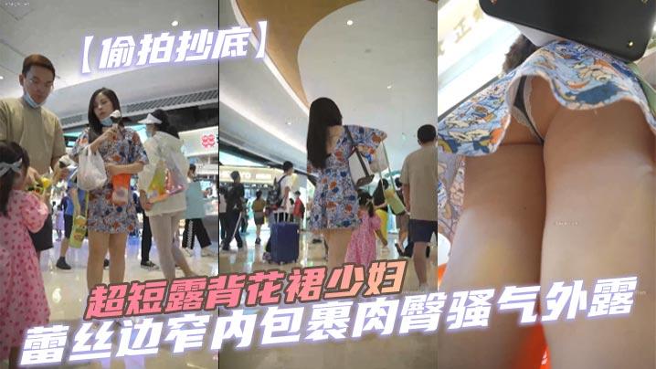 偷拍抄底超短露背花裙少妇_蕾丝边窄内包裹肉臀骚气外露