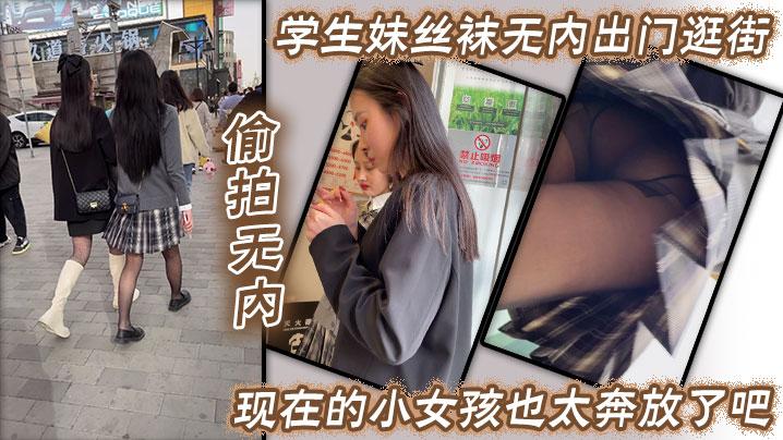 偷拍无内学生妹丝袜无内出门逛街现在的小女孩也太奔放了吧