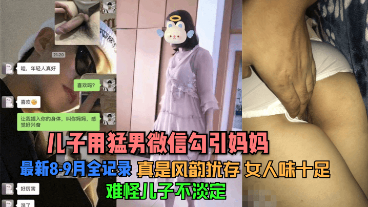 儿子用猛男微信勾引妈妈最新8-9月全记录看了她的照片真是风韵犹存女人味十足难怪儿子不淡定