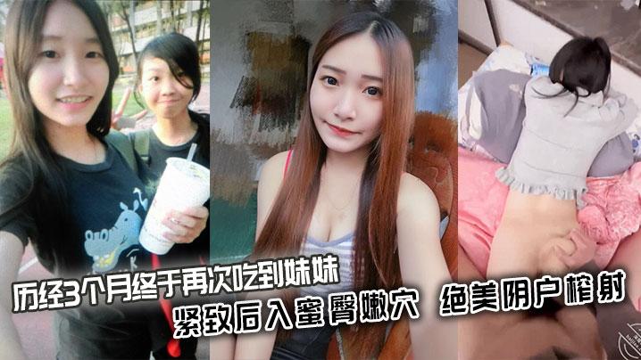 兄妹乱伦历经3个月终于再次吃到妹妹_紧致后入蜜臀嫩穴_绝美阴户榨射