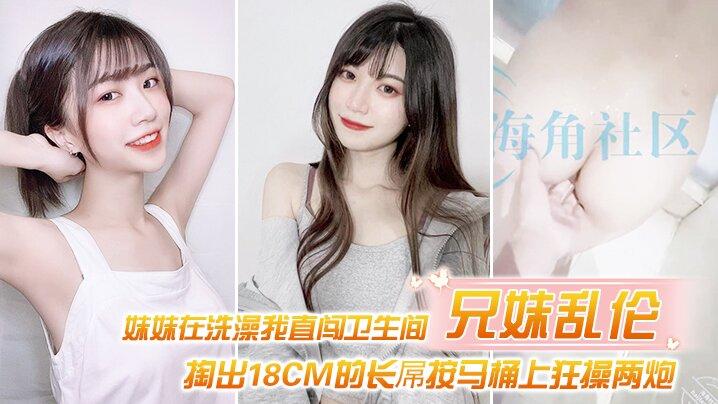兄妹乱伦妹妹在洗澡我直闯卫生间_掏出18CM的长屌按马桶上狂操两炮