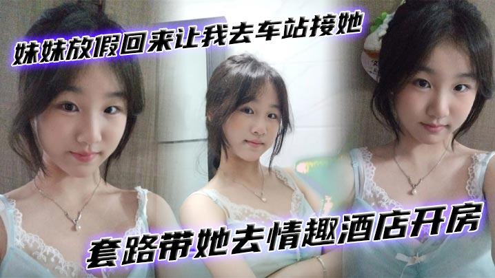 兄妹乱伦妹妹放假回来让我去车站接她套路带她去情趣酒店开房