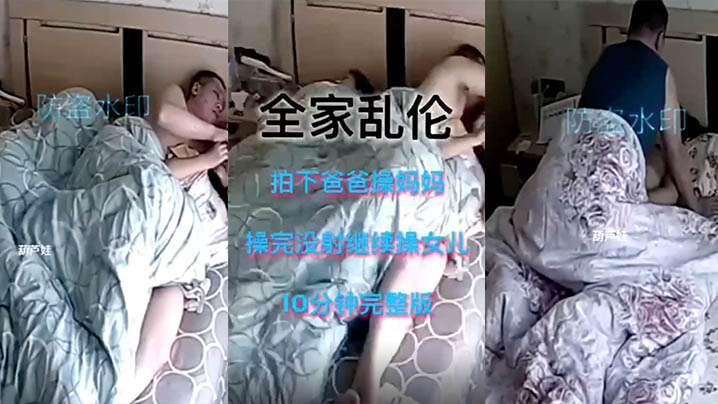 全家乱伦监控偷拍爸爸操完妈妈继续操女儿
