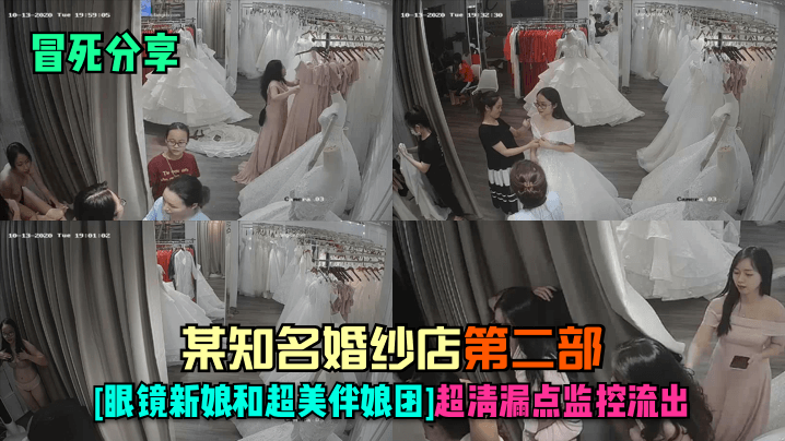 冒死分享某知名婚纱店-第二部《眼镜新娘和超美伴娘团》超清漏点监控流出
