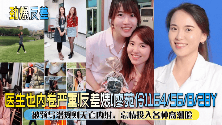 劲爆反差医生也内卷严重反差婊《廖苑伶》被领导潜规则无套内射忘情投入各种高潮脸
