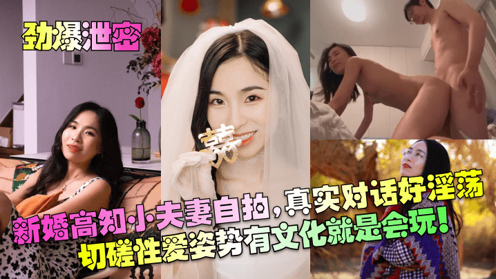 劲爆泄密新婚高知小夫妻自拍真实对话好淫荡切磋性爱姿势有文化就是会玩