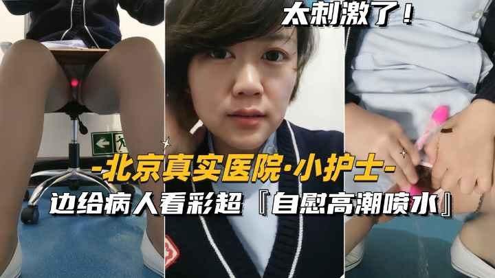 北京真实医院小护士边给病人看彩超边自慰高潮喷水