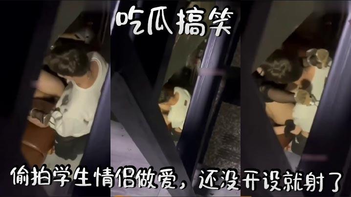 吃瓜搞笑偷拍学生情侣做爱还没开设就射了