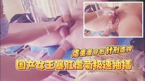 国产女王暴肛虐菊极速抽插虐蛋蛋穿刺针刑虐榨