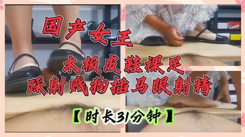 国产女王木板皮鞋裸足踩射贱狗插马眼射精