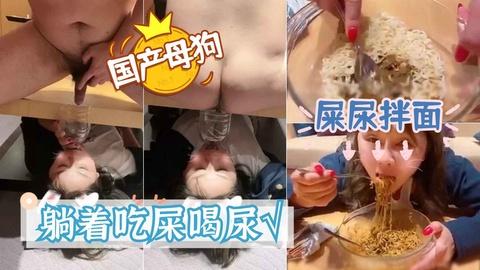 国产母狗先躺着吃屎喝尿在用剩余的屎拌面全部吃下