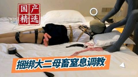 国产精选捆绑调教大二母狗窒息调教