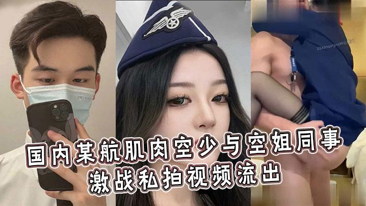 国内某航肌肉空少与空姐同事激战私拍视频流出各种高难度轮番高潮注入生命原液