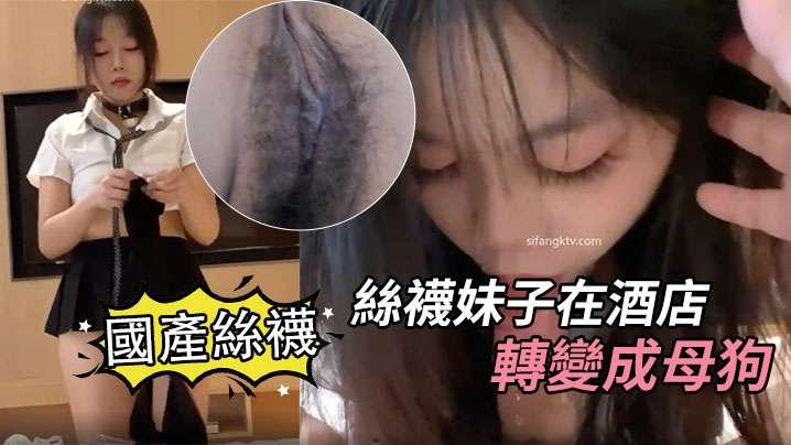 國產絲襪絲襪妹子在酒店轉變成母狗就是要好好調教