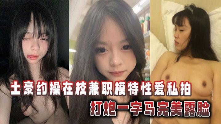 土豪约操在校兼职模特性爱私拍打炮一字马完美露脸