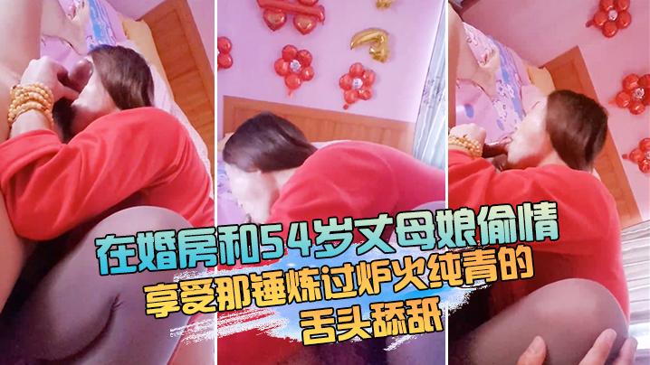 在婚房和54岁丈母娘偷情躺床上享受那锤炼过炉火纯青的舌头舔舐_简直是人生巅峰啊