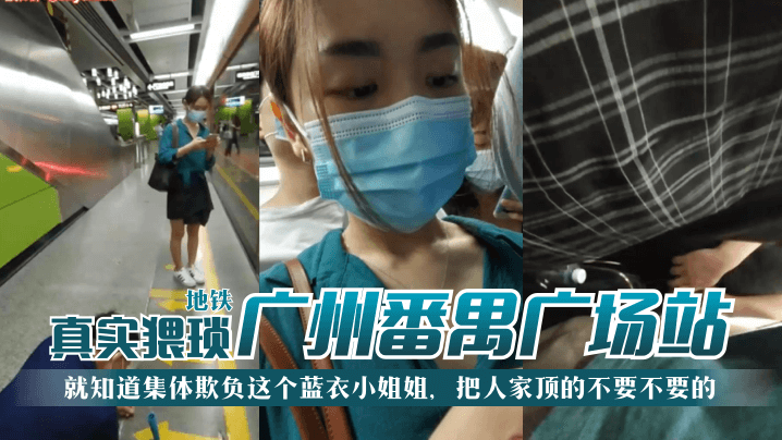 地铁真实猥琐广州番禺广场站就知道集体欺负这个蓝衣小姐姐把人家顶的不要不要的