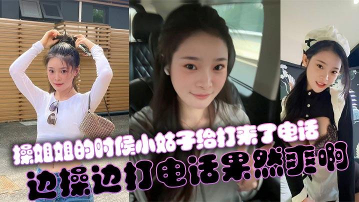 姐弟乱伦操姐姐的时候小姑子给打来了电话边操边打电话果然爽啊