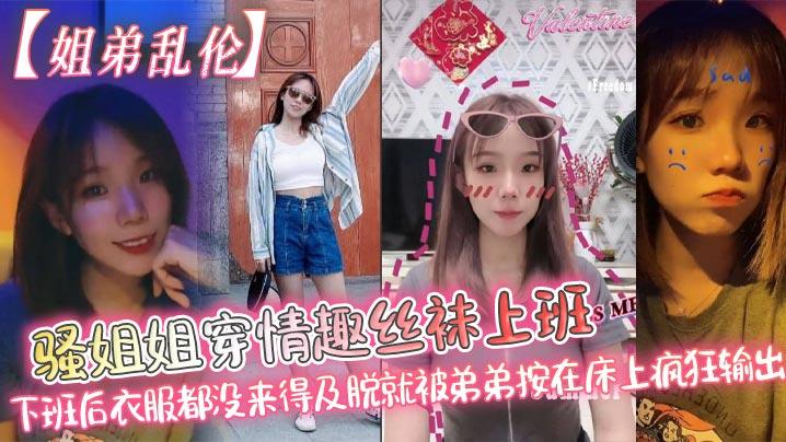 姐弟乱伦骚姐姐穿情趣丝袜上班_下班后衣服都没来得及脱就被弟弟按在床上疯狂输出