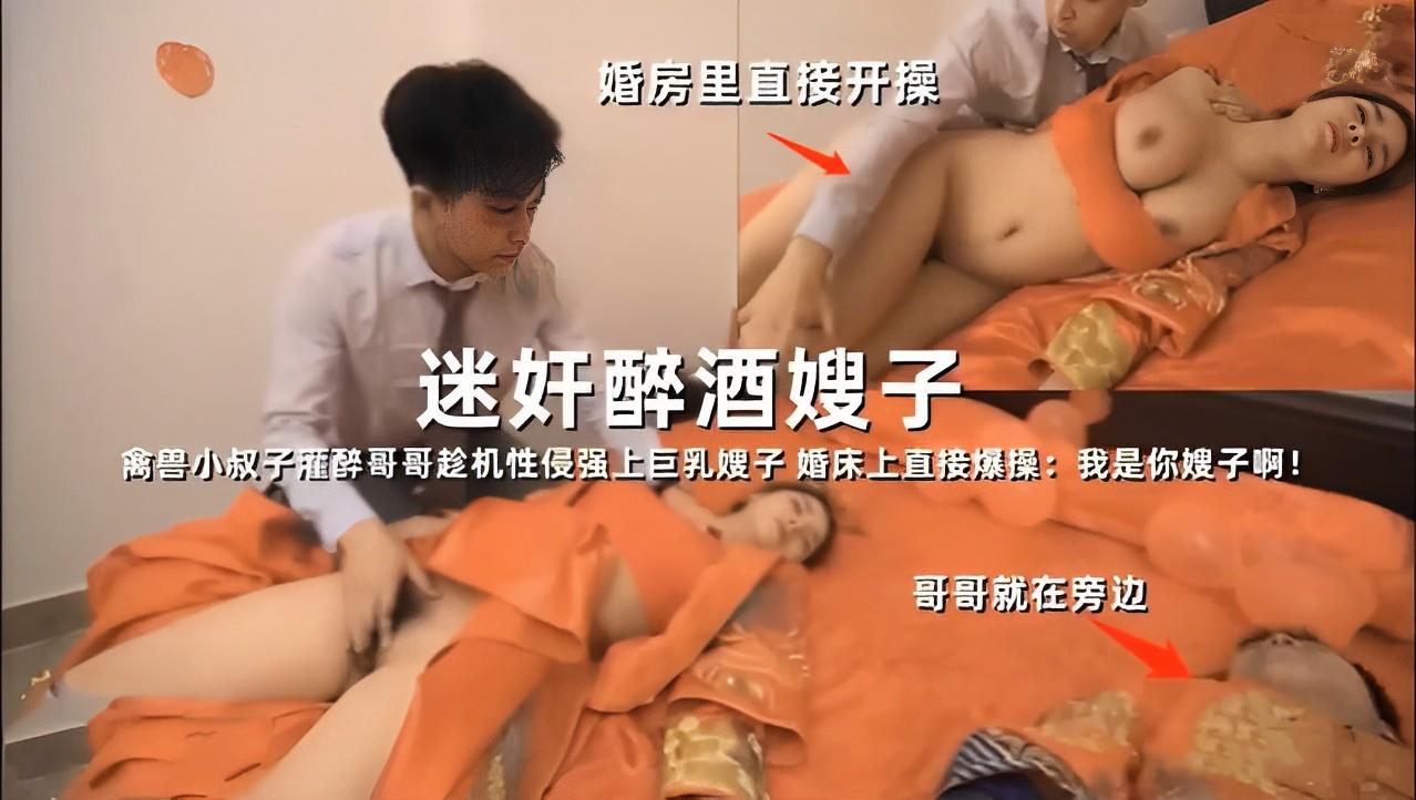 婚房里直接开操迷奸醉酒嫂子禽兽小叔子灌醉哥哥趁机性侵强上巨乳嫂子婚床上直接爆操我是你嫂子啊哥哥就在旁边