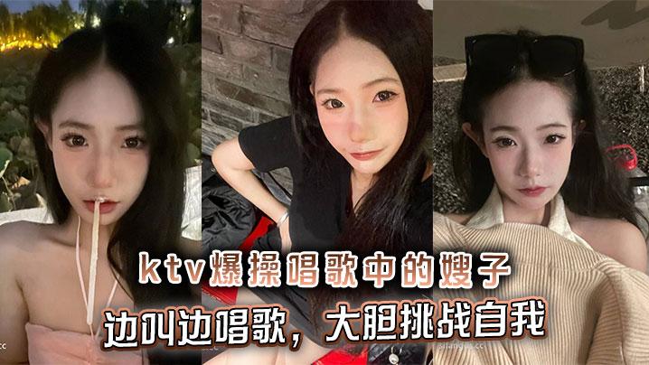 嫂子乱伦ktv爆操唱歌中的嫂子边叫边唱歌大胆挑战自我