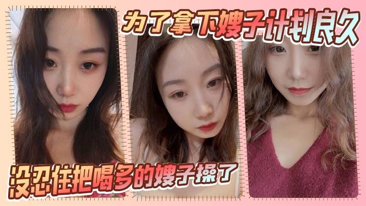 嫂子乱伦为了拿下嫂子计划良久没想嫂子一顿饭把计划全打乱没忍住把喝多的嫂子操了