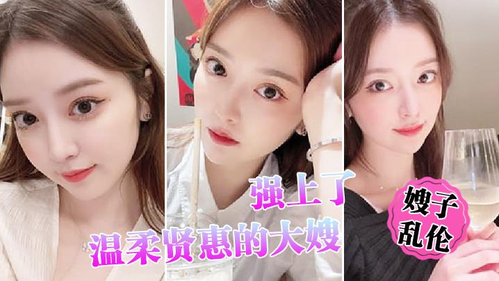 嫂子乱伦时隔俩月趁大哥出差强上了温柔贤惠的大嫂
