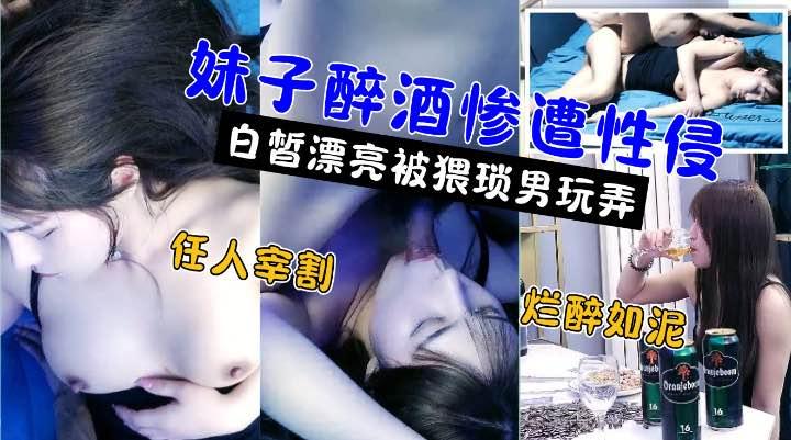 嫖娼还要花钱醉奸却是免费极品高颜值白嫩美女被灌醉后不醒人事遭小伙性侵强奸