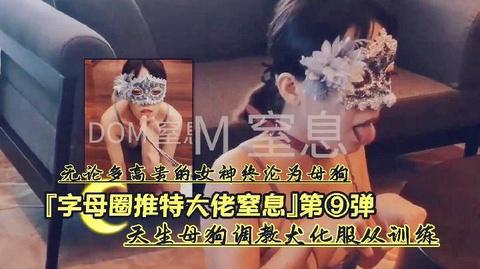 字母圈推特大佬窒息天生母狗调教犬化服从训练第弹无论多高贵的女神终沦为母狗