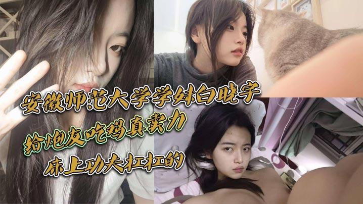安徽师范大学学妹白晓宇白天在学校里面装高冷学姐晚上就偷偷约炮友出去小宾馆开房打炮给炮友吃鸡真卖力床上功夫杠杠的