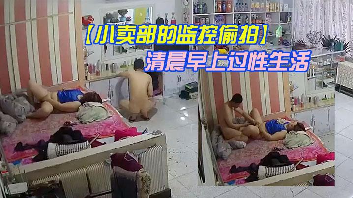 小卖部的监控偷拍老板娘夫妻喜欢在清晨早上过性生活