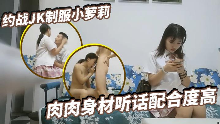 小陈头星选约战JK制服小萝莉肉肉身材听话配合度高大显神威疯狂蹂躏