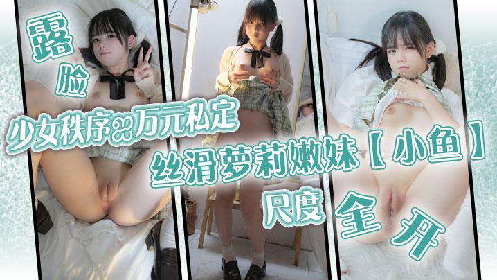 少女秩序万元私定丝滑萝莉嫩妹小鱼露脸尺度全开跳蛋调教