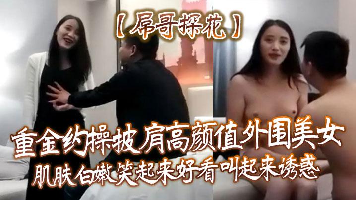 屌哥探花重金约操披肩高颜值外围美女肌肤白嫩笑起来好看叫起来诱惑《1》