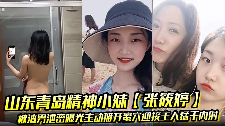 山东青岛精神小妹张筱婷被渣男泄密曝光主动掰开蜜穴迎接主人猛干内射露脸纹身实锤