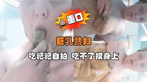巨乳熟妇吃粑粑自拍吃不了摸身上