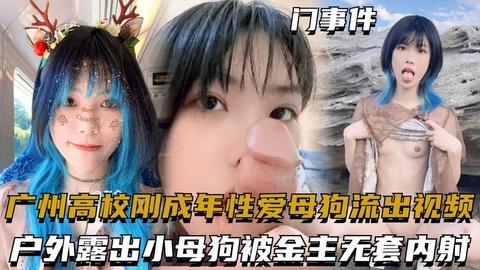 广州高校刚成年性爱母狗流出视频户外露出小母狗被金主无套内射